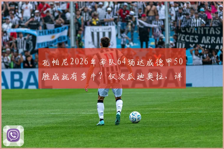 孔帕尼2026年率队64场达成德甲50胜成就有多牛?仅次瓜迪奥拉,详解其战术奥秘与历史地位