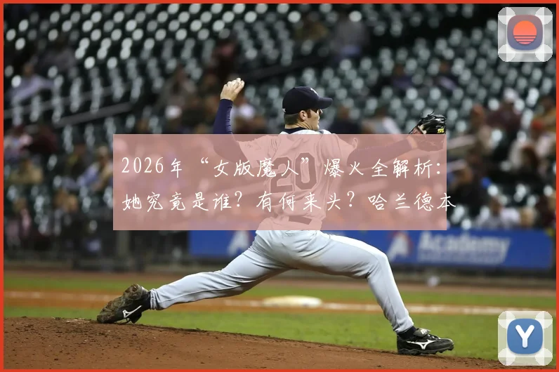 2026年“女版魔人”爆火全解析：她究竟是谁？有何来头？哈兰德本人认证视频片段一览